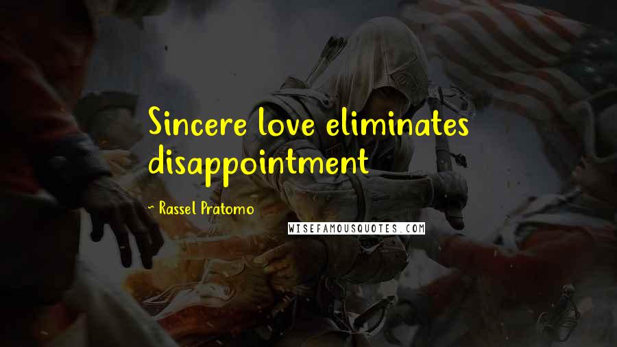 Rassel Pratomo Quotes: Sincere love eliminates disappointment