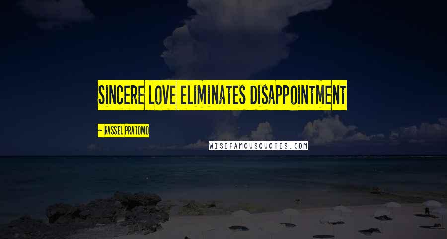 Rassel Pratomo Quotes: Sincere love eliminates disappointment