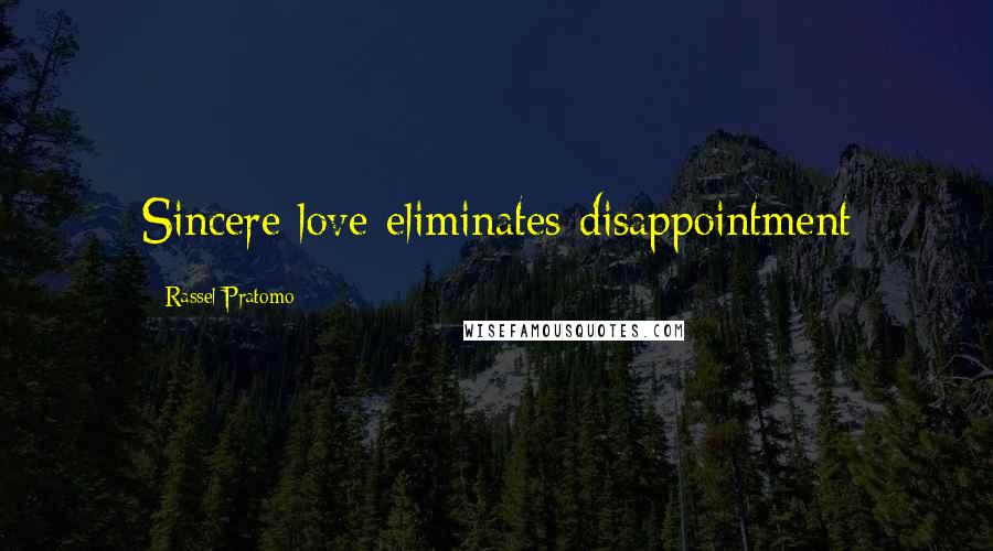 Rassel Pratomo Quotes: Sincere love eliminates disappointment