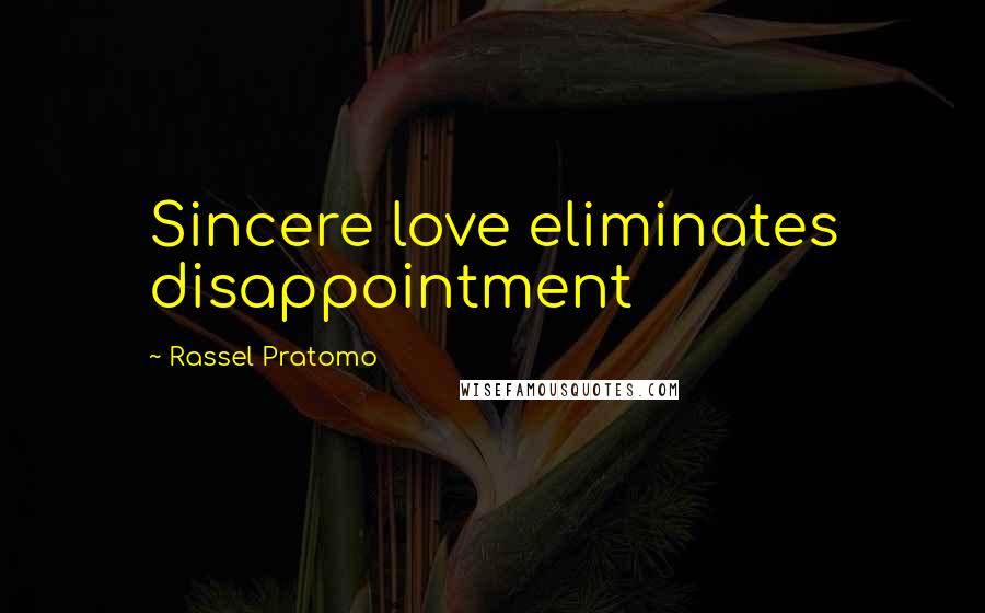 Rassel Pratomo Quotes: Sincere love eliminates disappointment