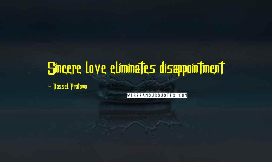 Rassel Pratomo Quotes: Sincere love eliminates disappointment