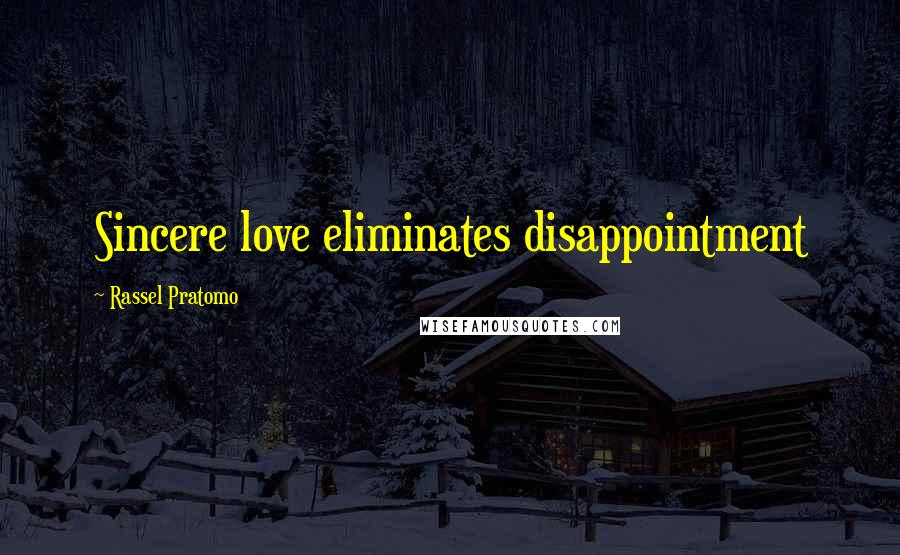 Rassel Pratomo Quotes: Sincere love eliminates disappointment