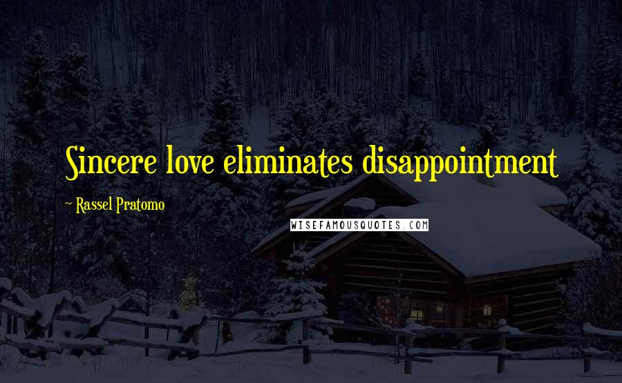 Rassel Pratomo Quotes: Sincere love eliminates disappointment