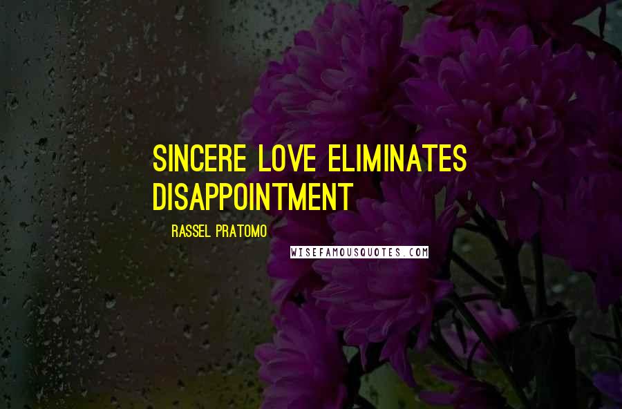 Rassel Pratomo Quotes: Sincere love eliminates disappointment