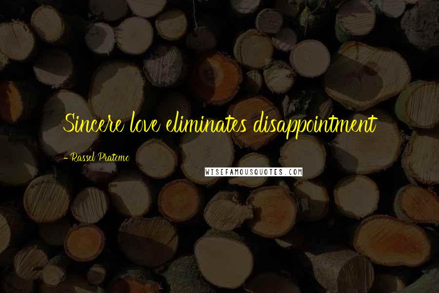 Rassel Pratomo Quotes: Sincere love eliminates disappointment