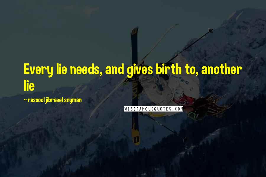 Rassool Jibraeel Snyman Quotes: Every lie needs, and gives birth to, another lie