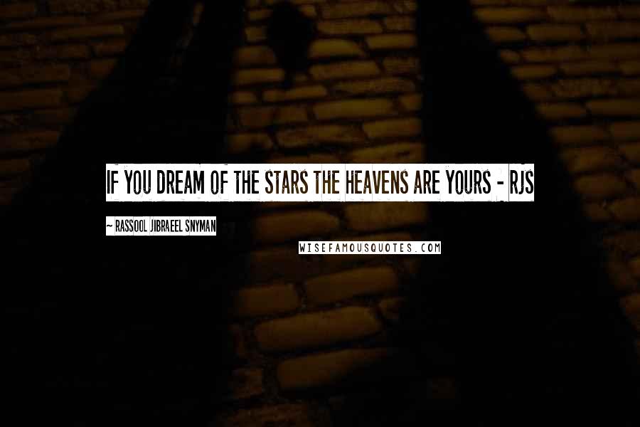 Rassool Jibraeel Snyman Quotes: If you dream of the stars the heavens are yours - rjs