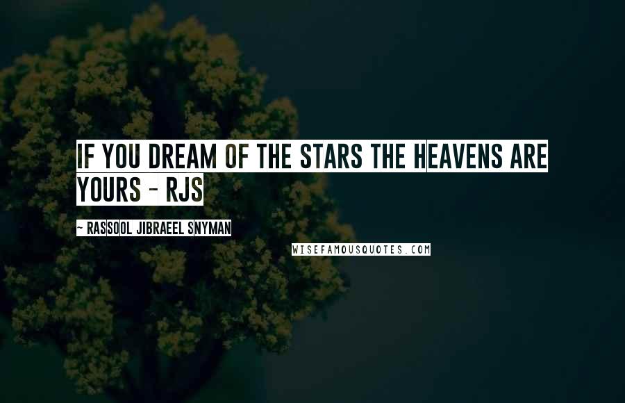 Rassool Jibraeel Snyman Quotes: If you dream of the stars the heavens are yours - rjs