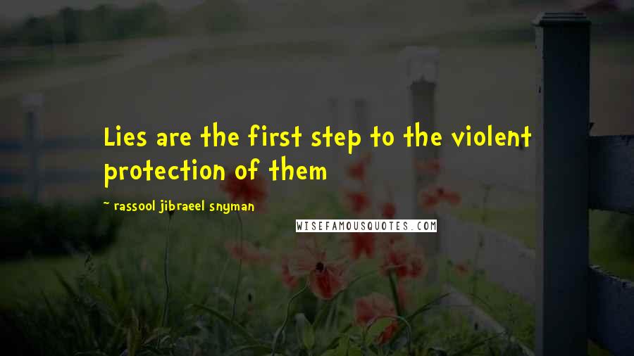 Rassool Jibraeel Snyman Quotes: Lies are the first step to the violent protection of them