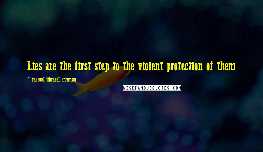 Rassool Jibraeel Snyman Quotes: Lies are the first step to the violent protection of them