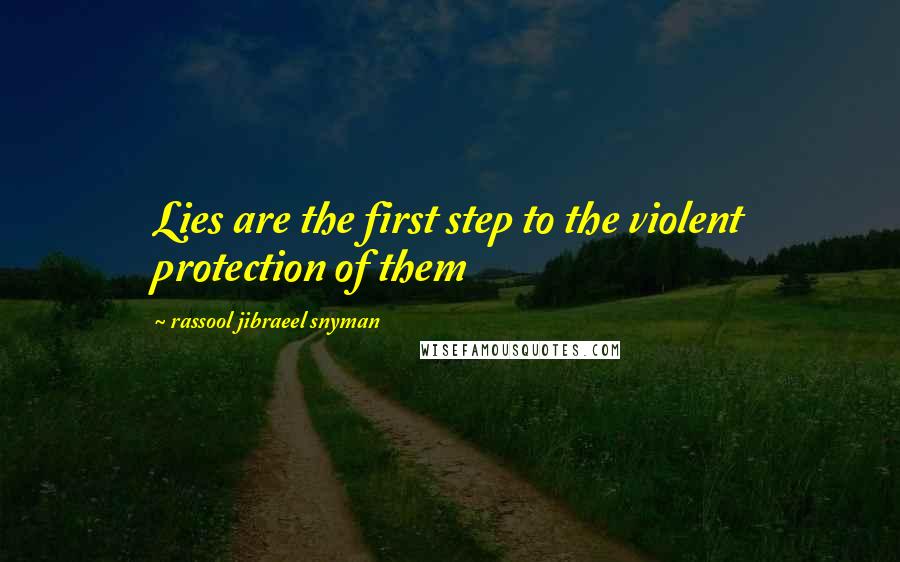 Rassool Jibraeel Snyman Quotes: Lies are the first step to the violent protection of them