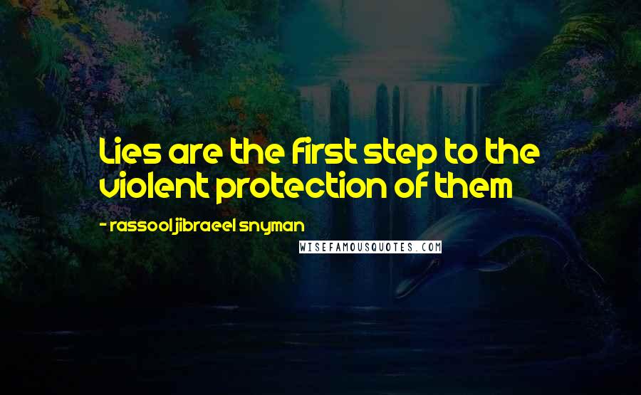 Rassool Jibraeel Snyman Quotes: Lies are the first step to the violent protection of them