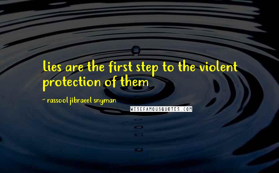Rassool Jibraeel Snyman Quotes: Lies are the first step to the violent protection of them