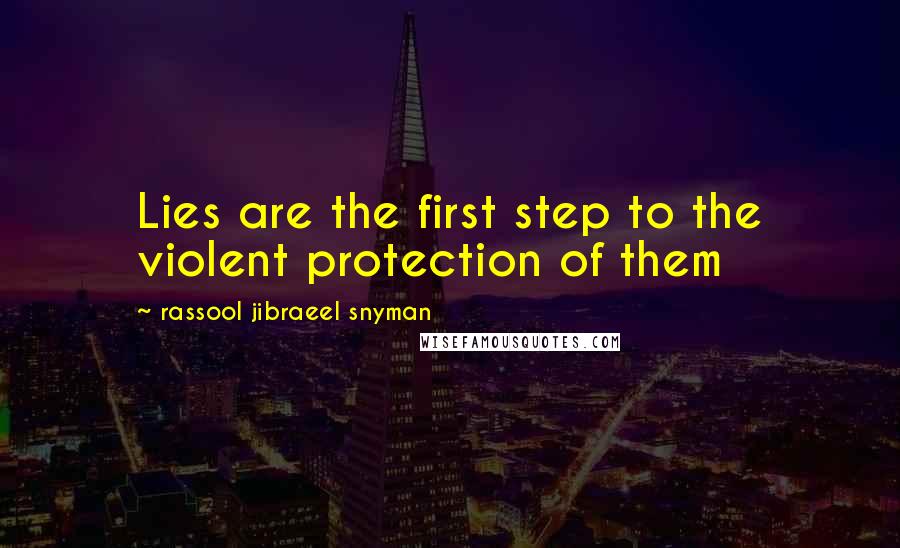 Rassool Jibraeel Snyman Quotes: Lies are the first step to the violent protection of them