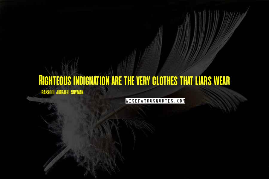 Rassool Jibraeel Snyman Quotes: Righteous indignation are the very clothes that liars wear