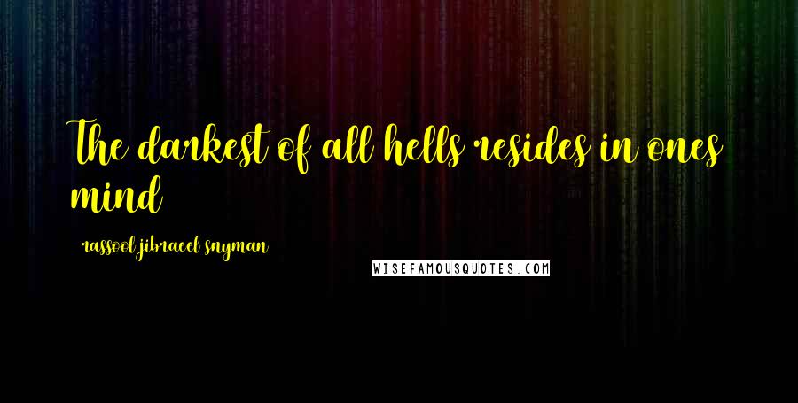 Rassool Jibraeel Snyman Quotes: The darkest of all hells resides in ones mind