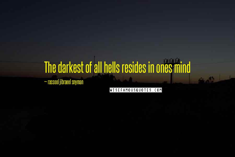 Rassool Jibraeel Snyman Quotes: The darkest of all hells resides in ones mind