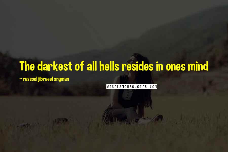 Rassool Jibraeel Snyman Quotes: The darkest of all hells resides in ones mind