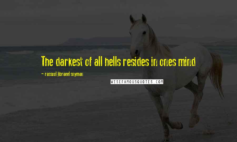 Rassool Jibraeel Snyman Quotes: The darkest of all hells resides in ones mind