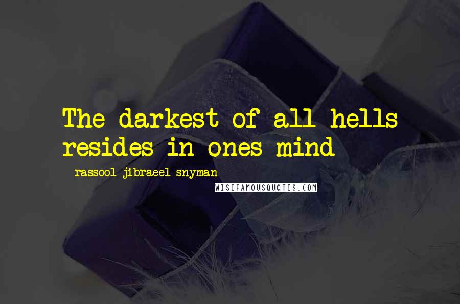 Rassool Jibraeel Snyman Quotes: The darkest of all hells resides in ones mind