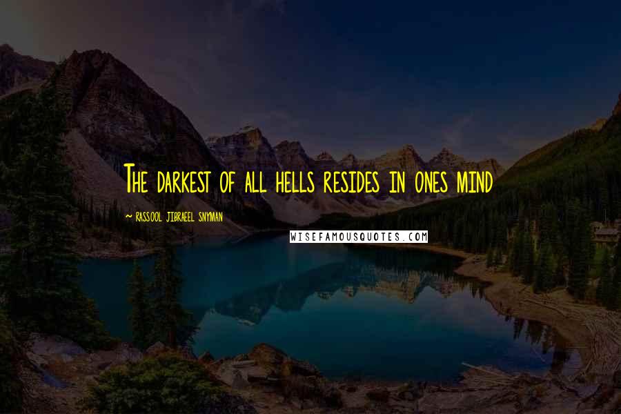 Rassool Jibraeel Snyman Quotes: The darkest of all hells resides in ones mind