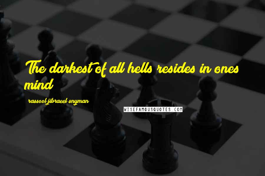 Rassool Jibraeel Snyman Quotes: The darkest of all hells resides in ones mind