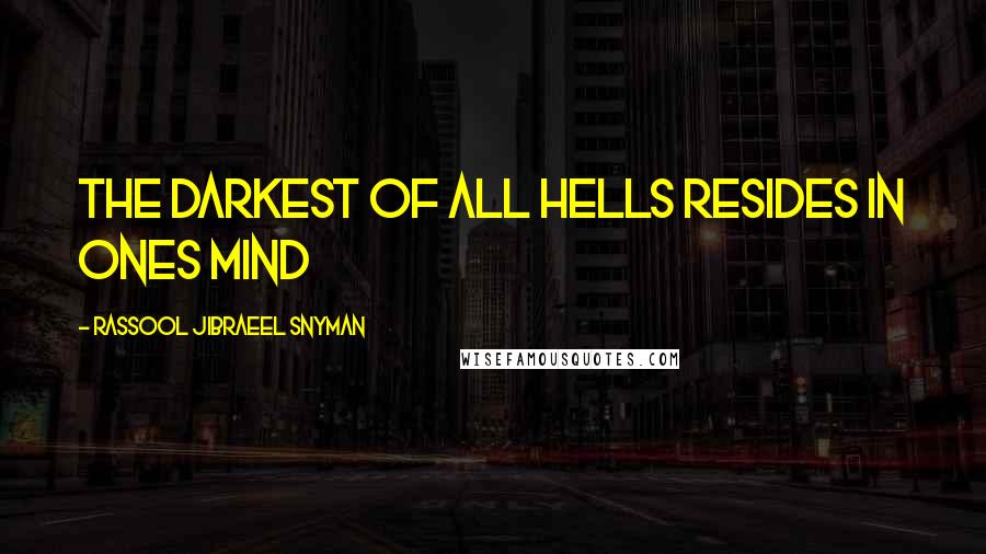 Rassool Jibraeel Snyman Quotes: The darkest of all hells resides in ones mind