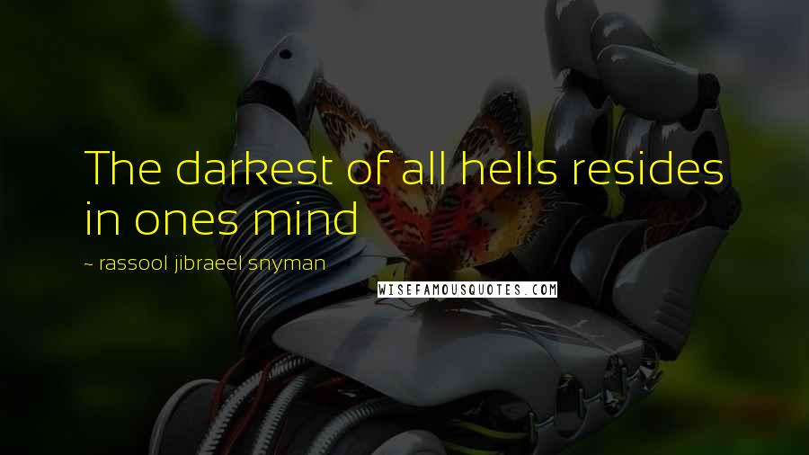 Rassool Jibraeel Snyman Quotes: The darkest of all hells resides in ones mind