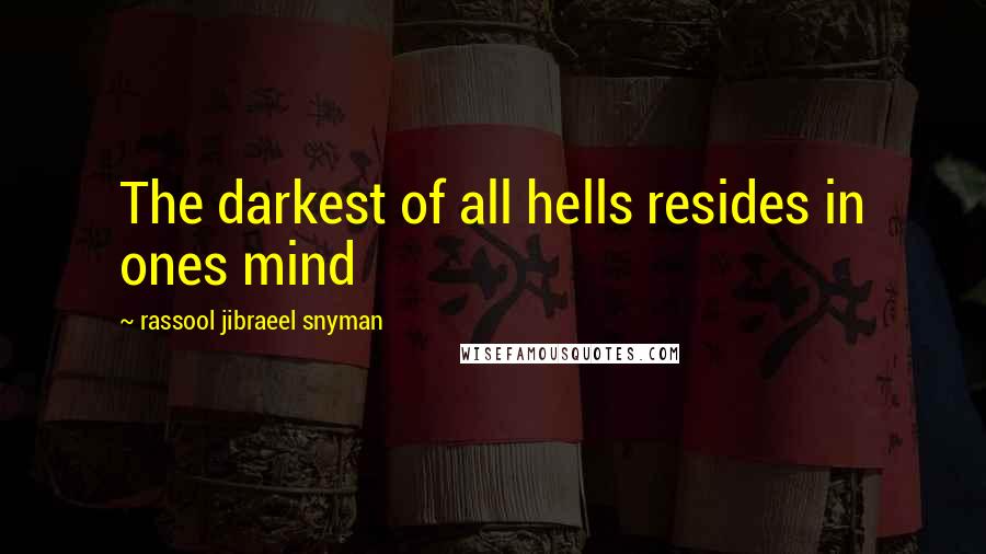 Rassool Jibraeel Snyman Quotes: The darkest of all hells resides in ones mind