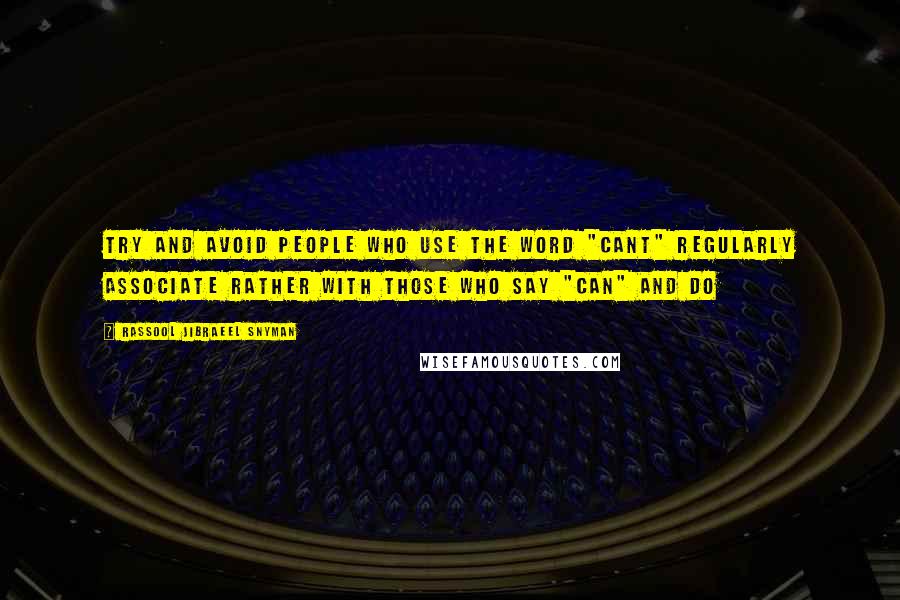 Rassool Jibraeel Snyman Quotes: Try and avoid people who use the word "cant" regularly associate rather with those who say "can" and do