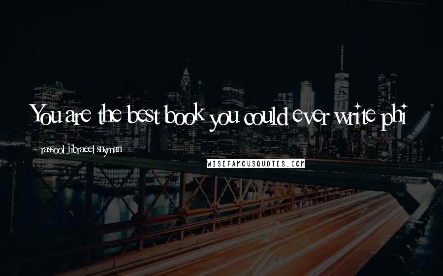 Rassool Jibraeel Snyman Quotes: You are the best book you could ever write phi