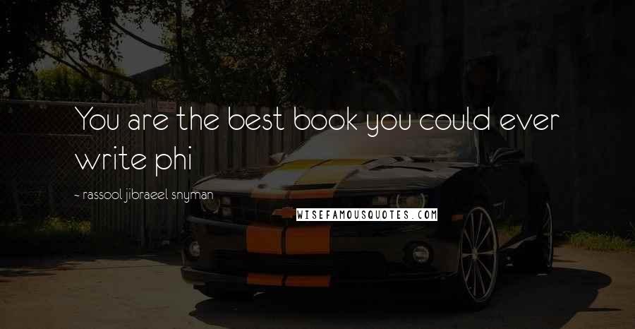 Rassool Jibraeel Snyman Quotes: You are the best book you could ever write phi