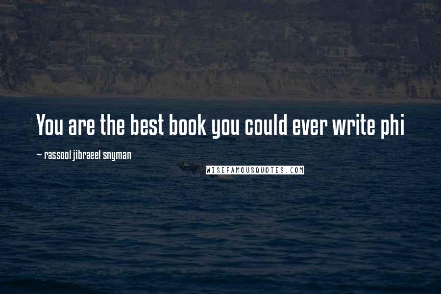 Rassool Jibraeel Snyman Quotes: You are the best book you could ever write phi