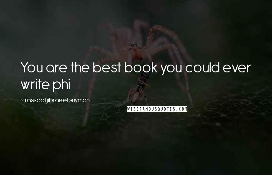 Rassool Jibraeel Snyman Quotes: You are the best book you could ever write phi