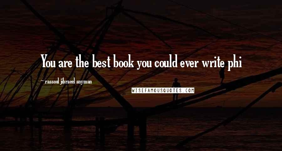 Rassool Jibraeel Snyman Quotes: You are the best book you could ever write phi