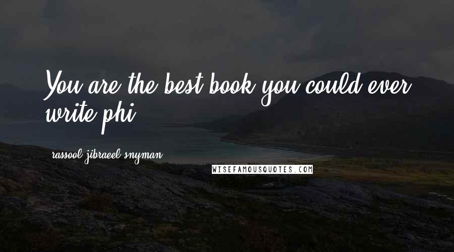 Rassool Jibraeel Snyman Quotes: You are the best book you could ever write phi