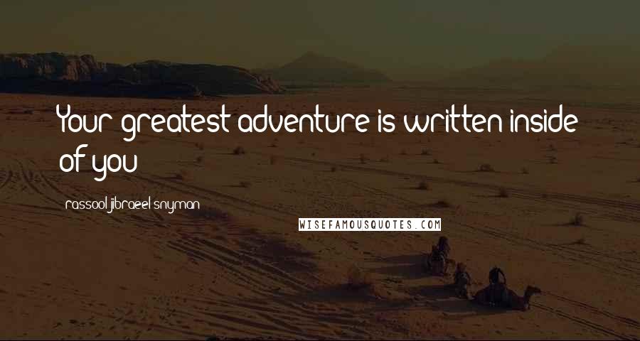 Rassool Jibraeel Snyman Quotes: Your greatest adventure is written inside of you