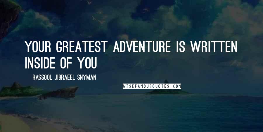 Rassool Jibraeel Snyman Quotes: Your greatest adventure is written inside of you
