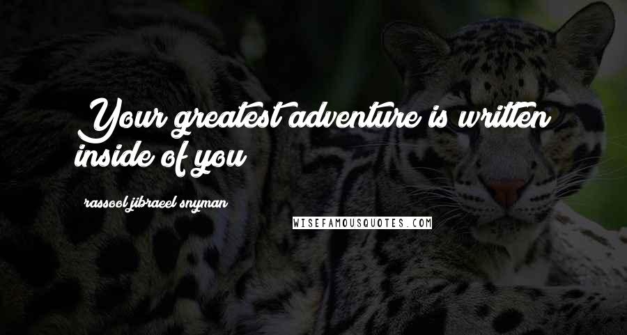 Rassool Jibraeel Snyman Quotes: Your greatest adventure is written inside of you