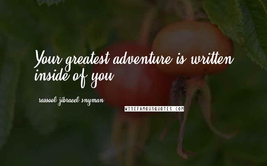 Rassool Jibraeel Snyman Quotes: Your greatest adventure is written inside of you