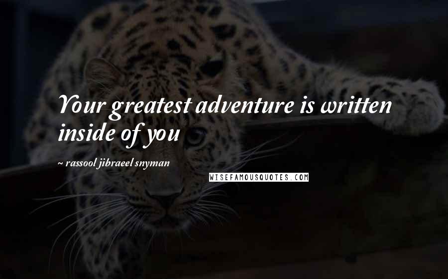 Rassool Jibraeel Snyman Quotes: Your greatest adventure is written inside of you