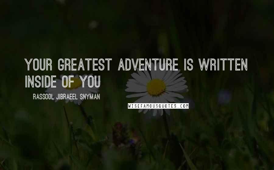 Rassool Jibraeel Snyman Quotes: Your greatest adventure is written inside of you