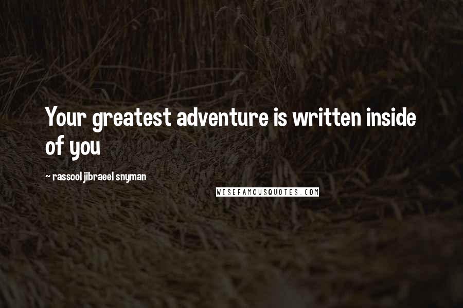 Rassool Jibraeel Snyman Quotes: Your greatest adventure is written inside of you