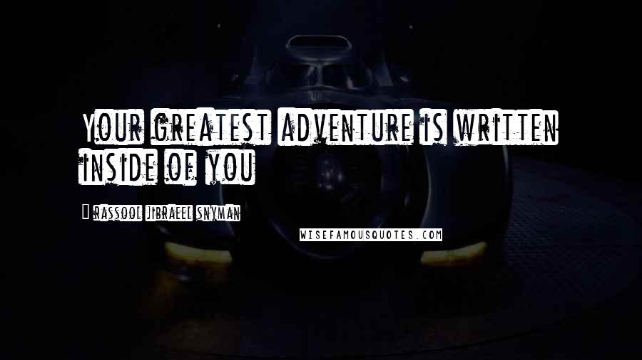 Rassool Jibraeel Snyman Quotes: Your greatest adventure is written inside of you