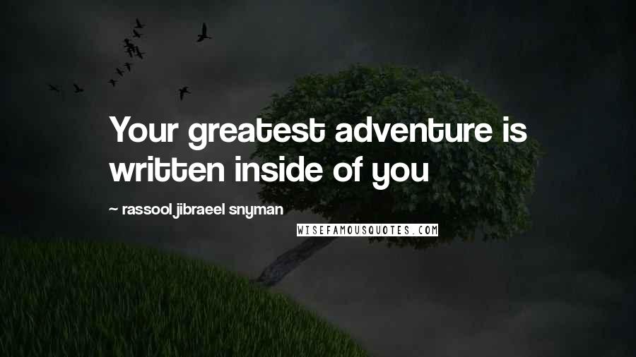 Rassool Jibraeel Snyman Quotes: Your greatest adventure is written inside of you