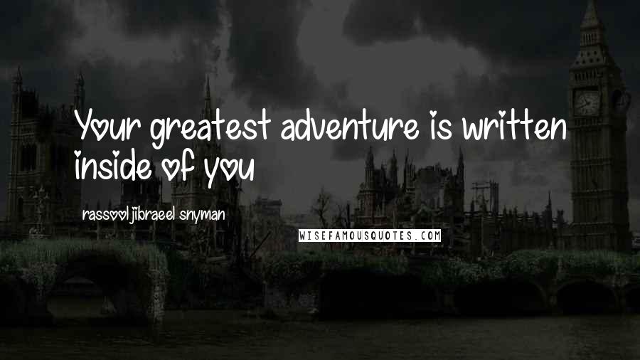 Rassool Jibraeel Snyman Quotes: Your greatest adventure is written inside of you