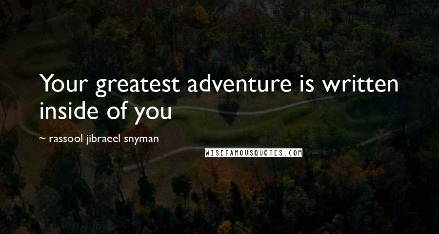 Rassool Jibraeel Snyman Quotes: Your greatest adventure is written inside of you