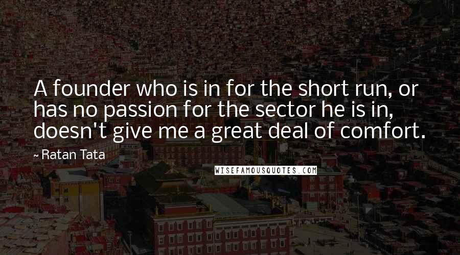 Ratan Tata Quotes: A founder who is in for the short run, or has no passion for the sector he is in, doesn't give me a great deal of comfort.