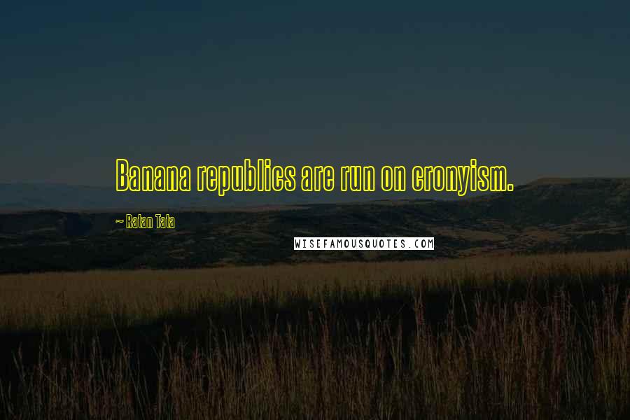 Ratan Tata Quotes: Banana republics are run on cronyism.