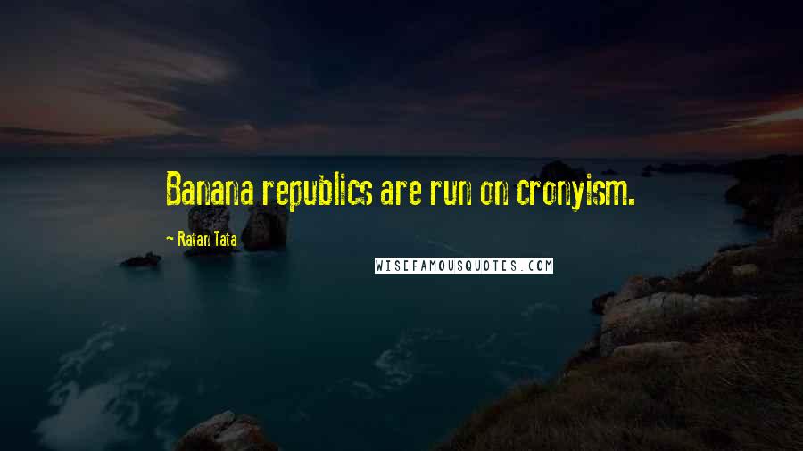 Ratan Tata Quotes: Banana republics are run on cronyism.